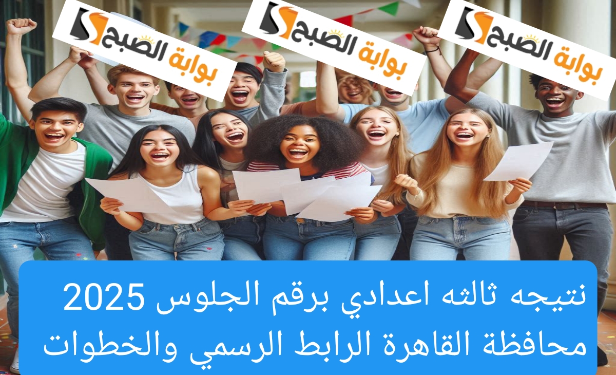 نتيجه ثالثه اعدادي برقم الجلوس 2025 محافظة القاهرة الرابط الرسمي والخطوات