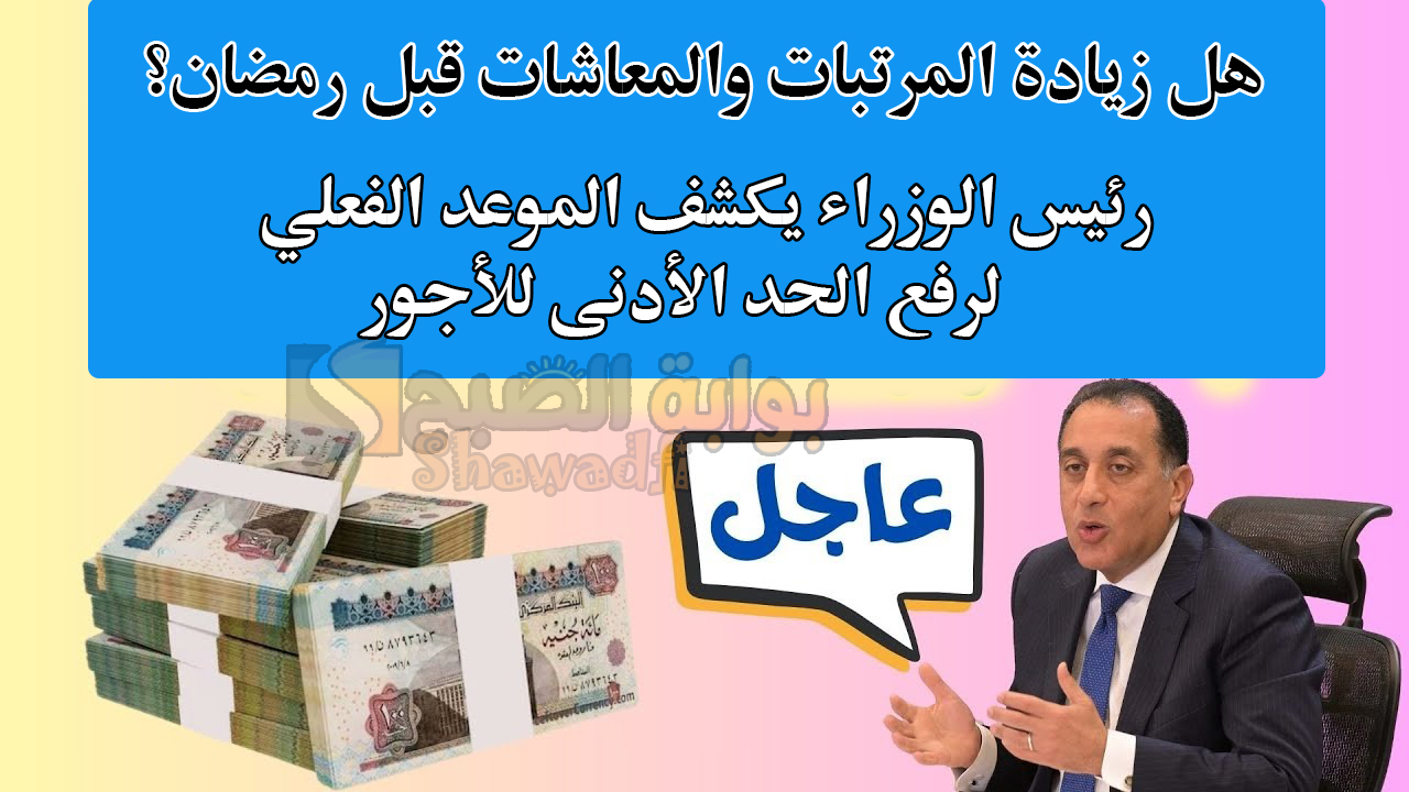 هل زيادة المرتبات والمعاشات قبل رمضان؟.. رئيس الوزراء يكشف الموعد الفعلي لرفع الحد الأدنى للأجور