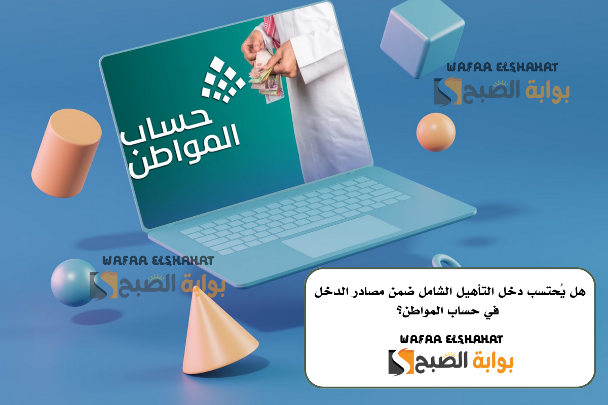هل يُحتسب دخل التأهيل الشامل ضمن مصادر الدخل في حساب المواطن؟.. مفاجأة للمستفيدين