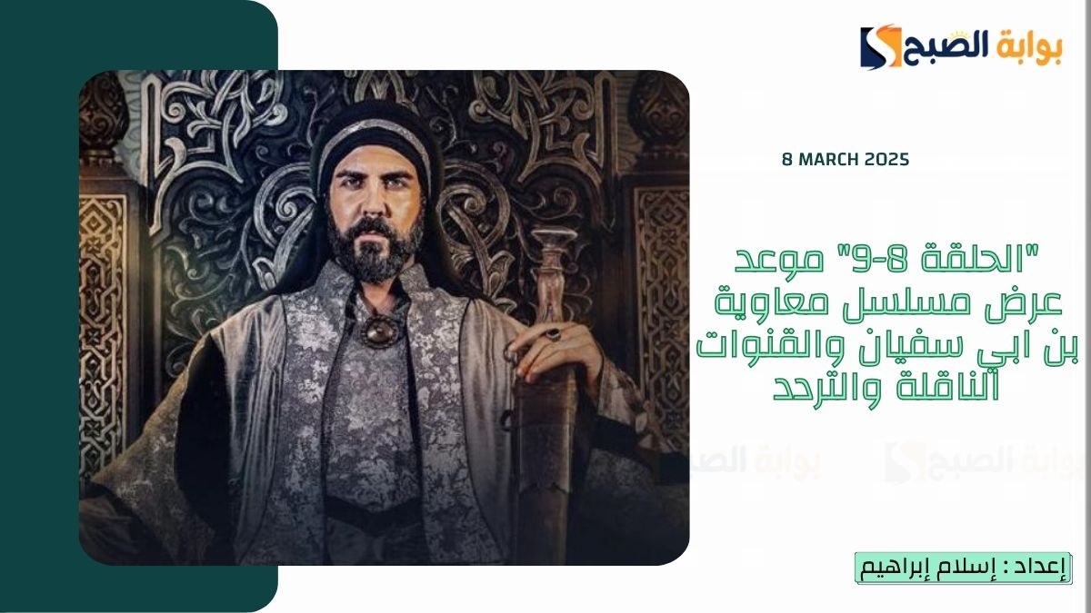 "الحلقة 8-9" موعد عرض مسلسل معاوية بن ابي سفيان والقنوات الناقلة والتردد
