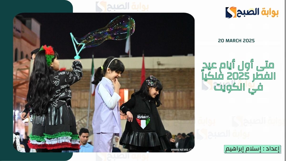 متى أول أيام عيد الفطر 2025 فلكياً في الكويت