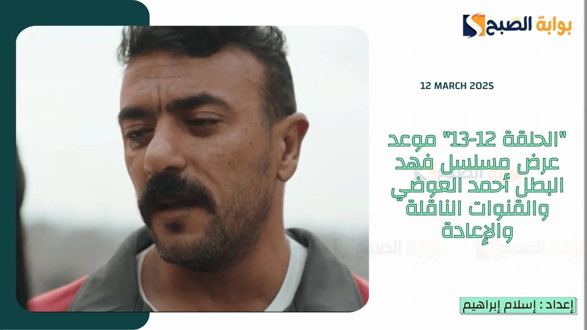 "الحلقة 12-13" موعد عرض مسلسل فهد البطل أحمد العوضي والقنوات الناقلة والإعادة