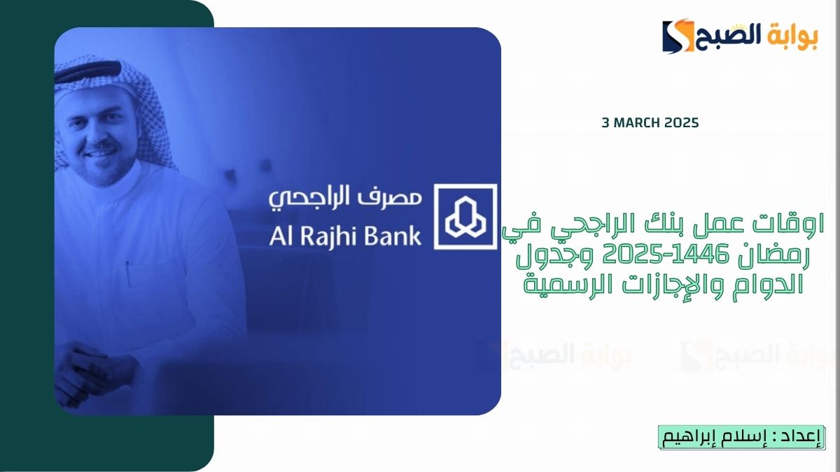 اوقات عمل بنك الراجحي في رمضان 1446-2025 وجدول الدوام والإجازات الرسمية