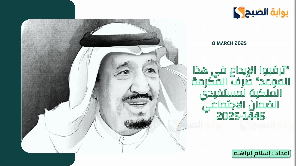 "ترقبوا الإيداع في هذا الموعد" صرف المكرمة الملكية لمستفيدي الضمان الاجتماعي 1446-2025