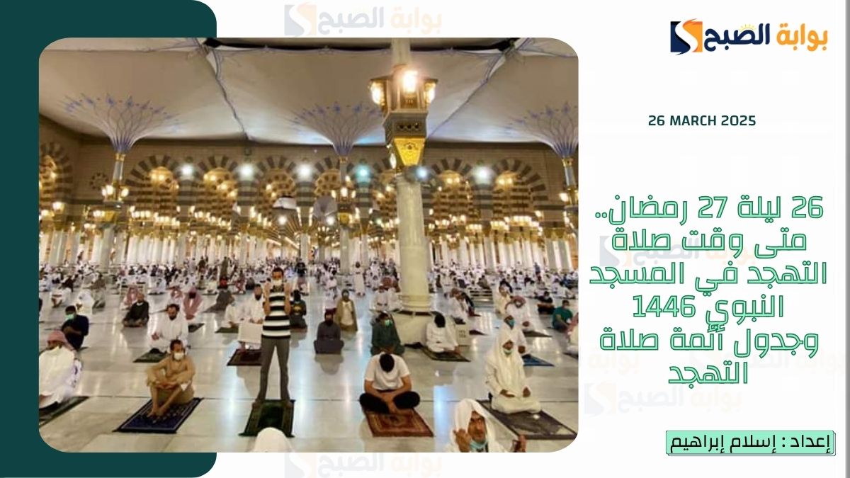 26 ليلة 27 رمضان.. متى وقت صلاة التهجد في المسجد النبوي 1446 وجدول أئمة صلاة التهجد