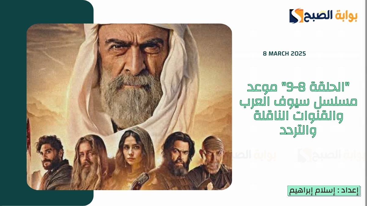 "الحلقة 8-9" موعد مسلسل سيوف العرب والقنوات الناقلة والتردد