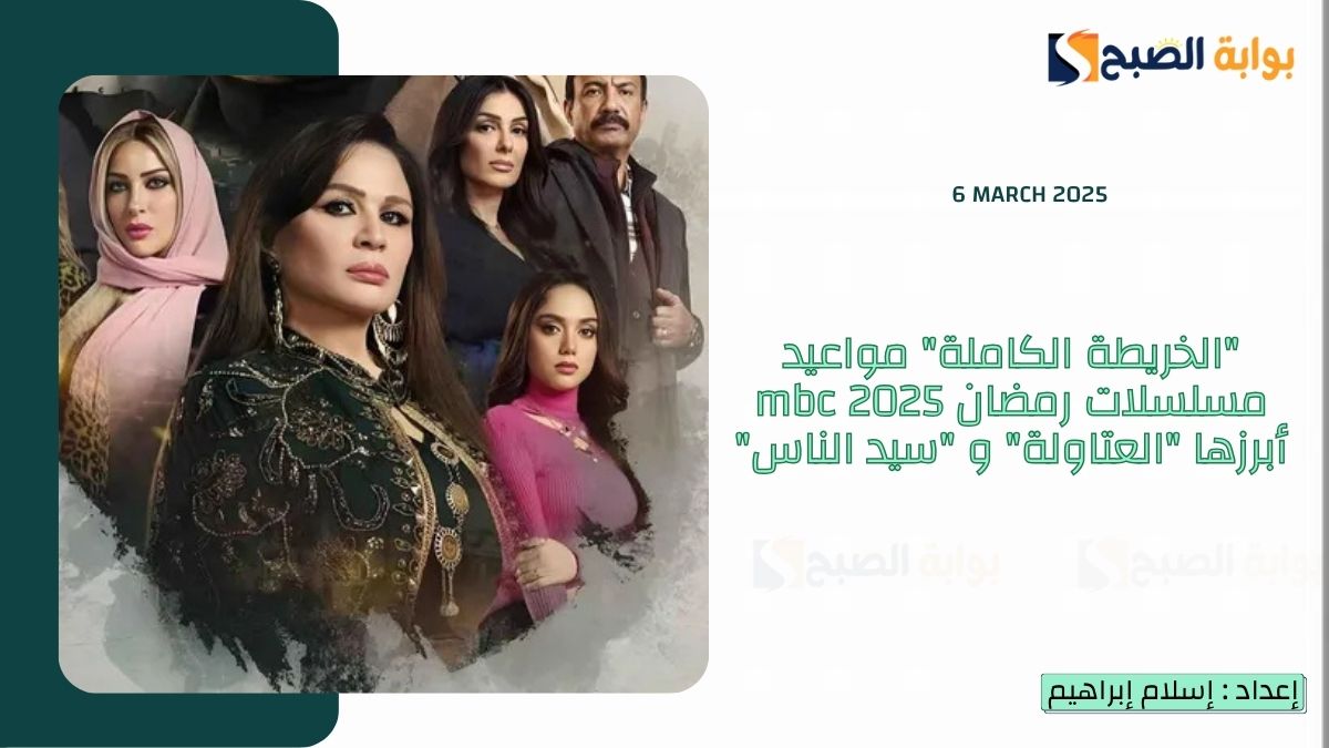 "الخريطة الكاملة" مواعيد مسلسلات رمضان 2025 mbc أبرزها "العتاولة" و "سيد الناس"