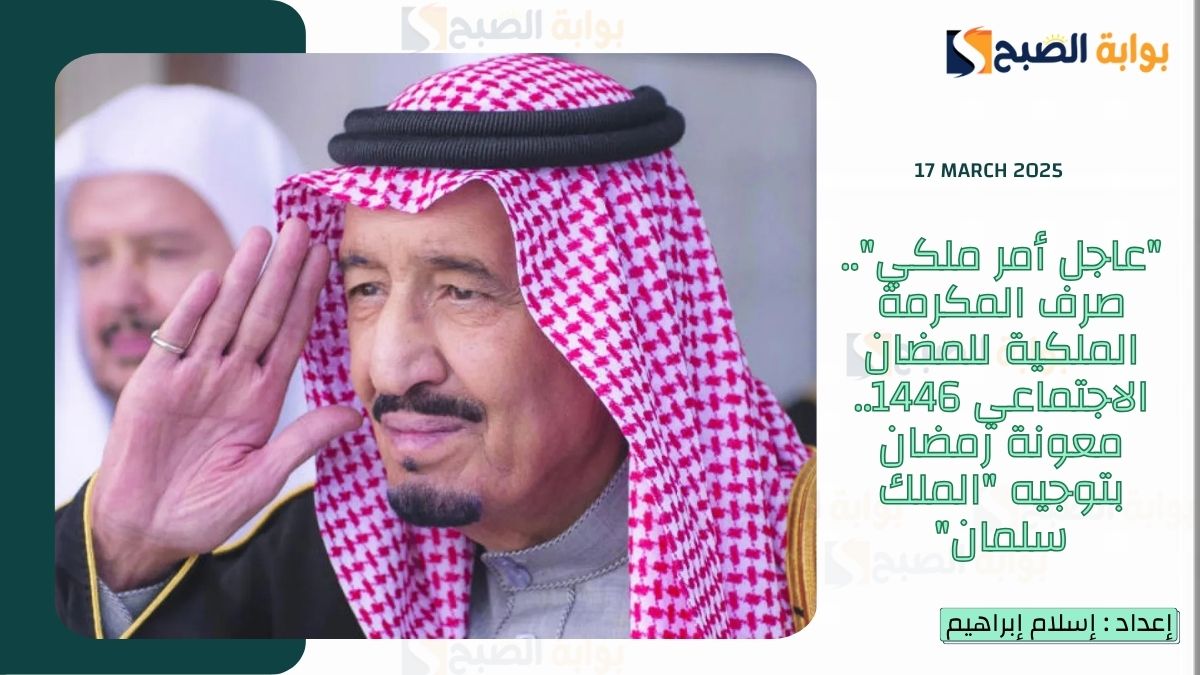"عاجل أمر ملكي".. صرف المكرمة الملكية للمضان الاجتماعي 1446.. معونة رمضان بتوجيه "الملك سلمان"