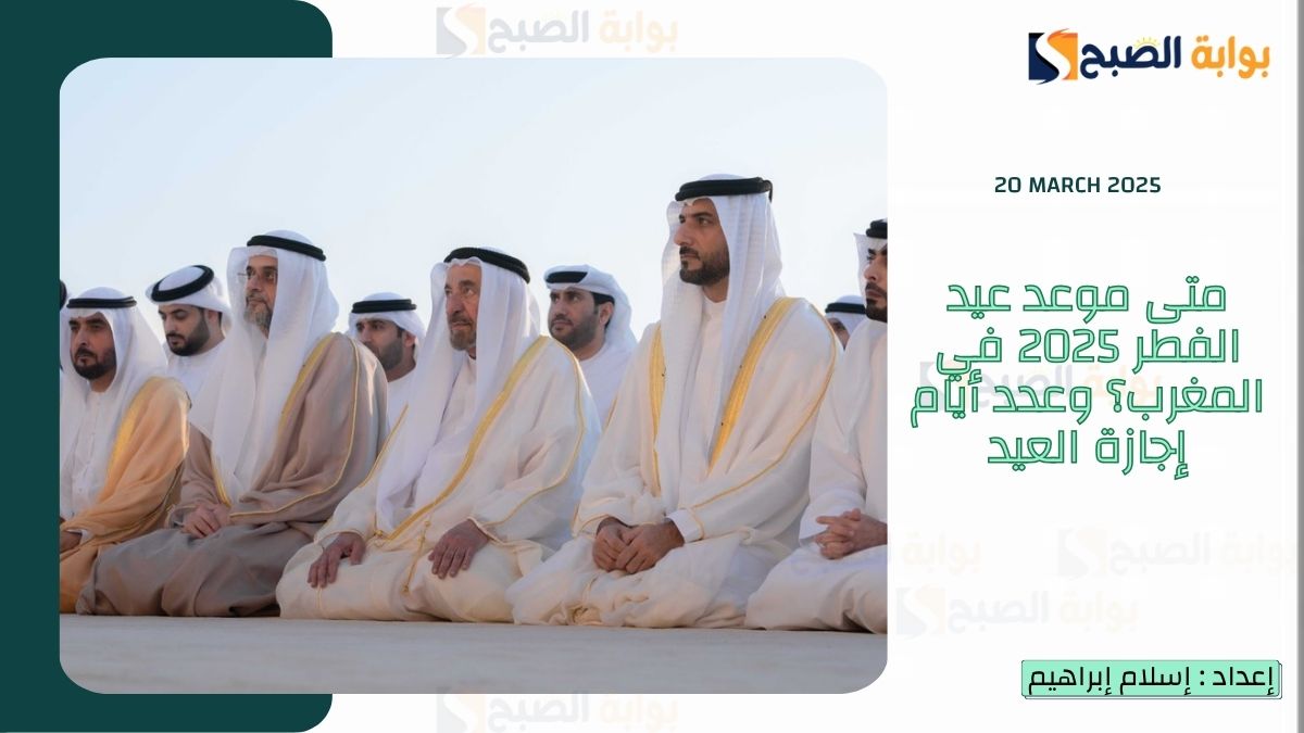 متى موعد عيد الفطر 2025 في المغرب؟ وعدد أيام إجازة العيد