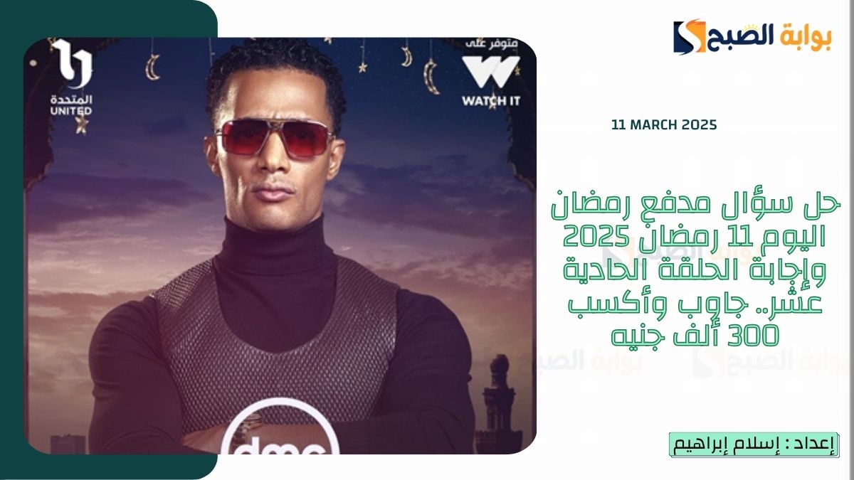 حل سؤال مدفع رمضان اليوم 11 رمضان 2025 وإجابة الحلقة الحادية عشر.. جاوب وأكسب 300 ألف جنيه