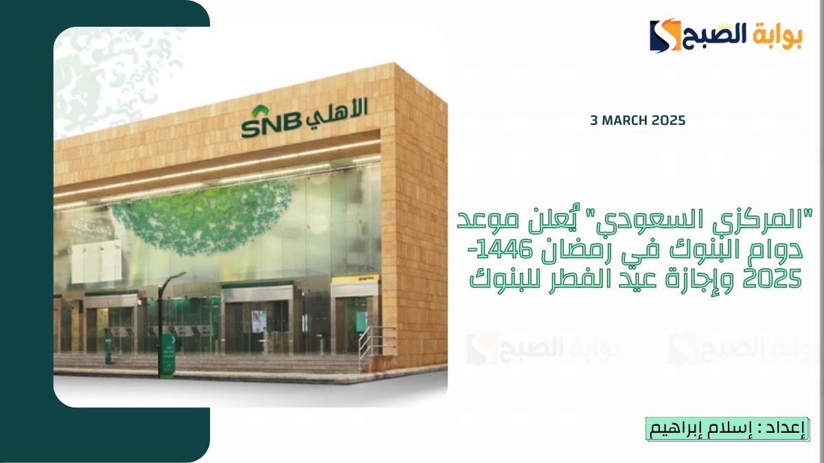 "المركزي السعودي" يُعلن موعد دوام البنوك في رمضان 1446-2025 وإجازة عيد الفطر للبنوك