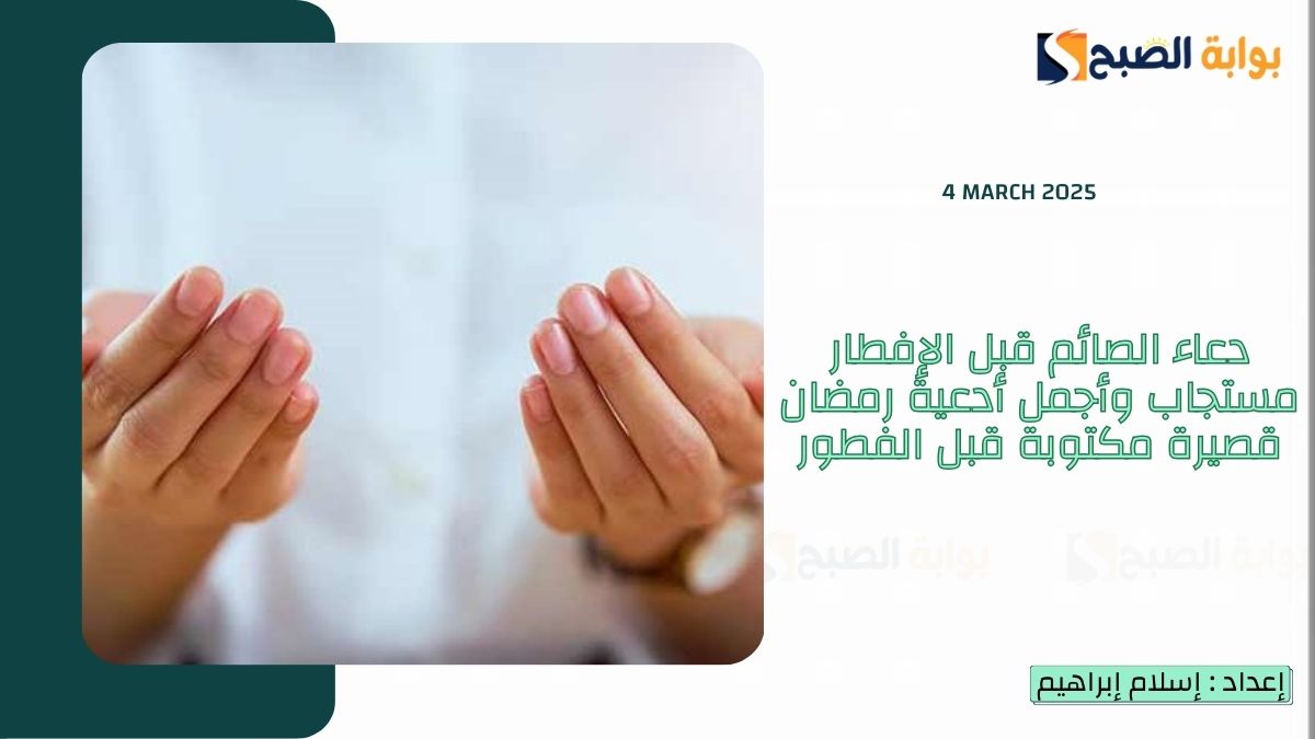 دعاء الصائم قبل الإفطار مستجاب وأجمل أدعية رمضان قصيرة مكتوبة قبل الفطور