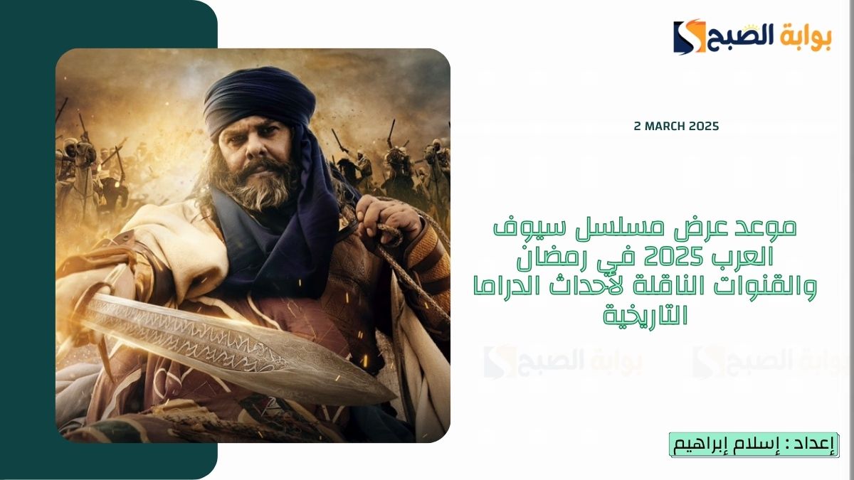 موعد عرض مسلسل سيوف العرب 2025 في رمضان والقنوات الناقلة لأحداث الدراما التاريخية