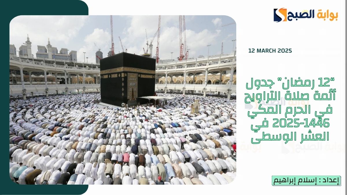 “12 رمضان” جدول أئمة صلاة التراويح في الحرم المكي 1446-2025 في العشر الوسطى
