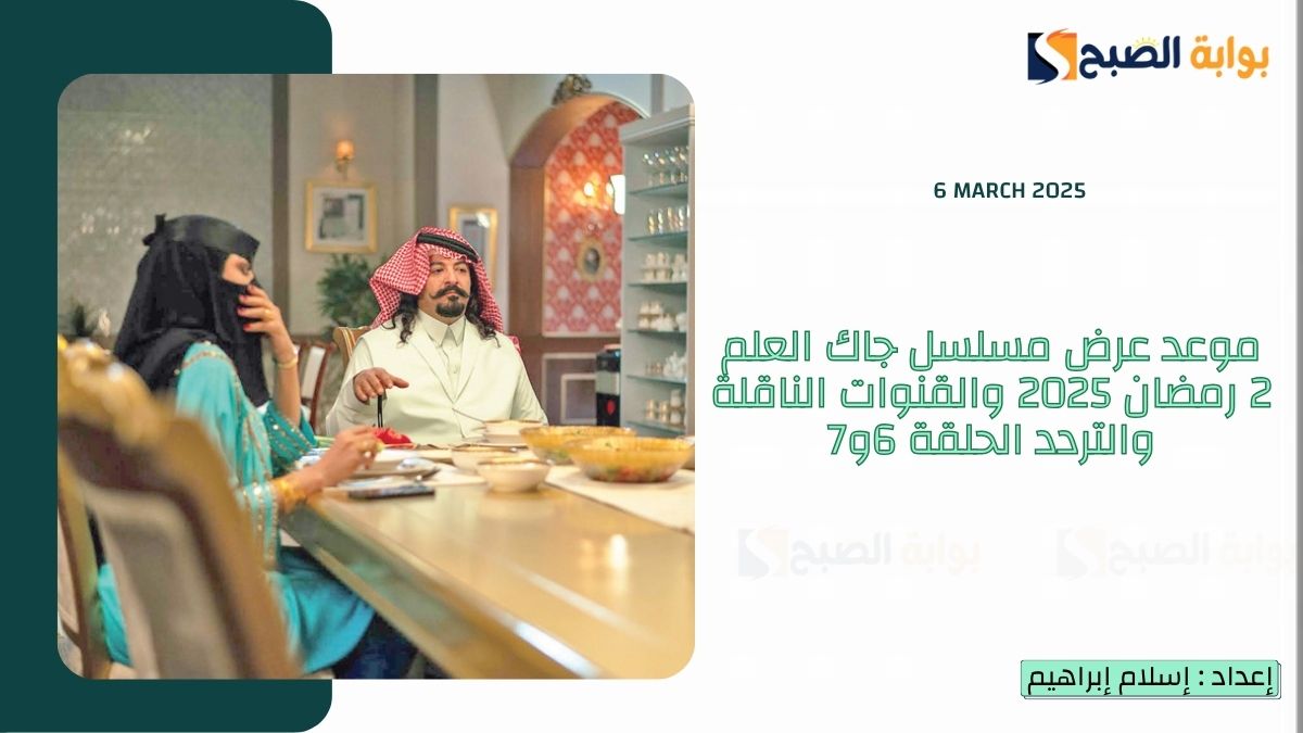 موعد عرض مسلسل جاك العلم 2 رمضان 2025 والقنوات الناقلة والتردد الحلقة 6و7