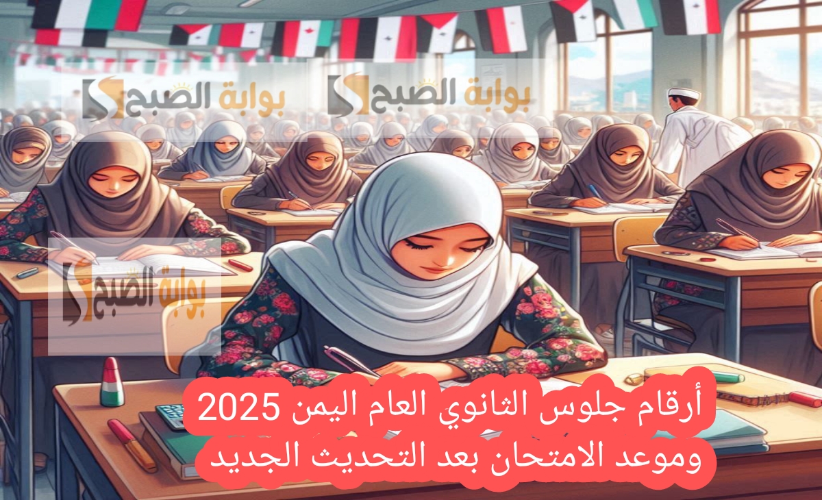 أرقام جلوس الثانوي العام اليمن 2025 وموعد الامتحان بعد التحديث الجديد