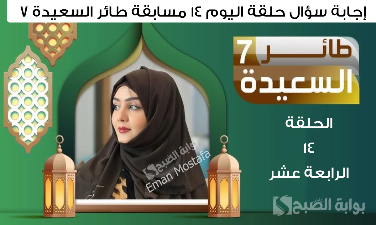 إجابة سؤال حلقة اليوم 14 مسابقة طائر السعيدة 7