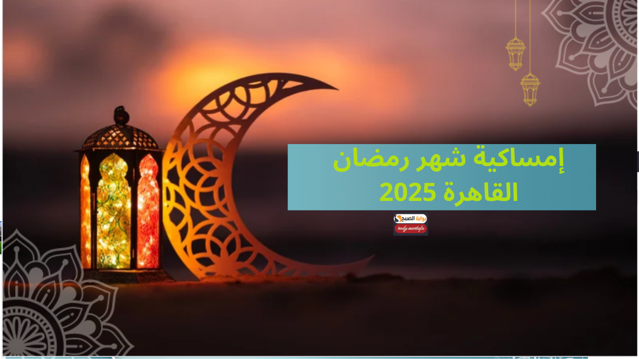 إمساكية شهر رمضان القاهرة 2025