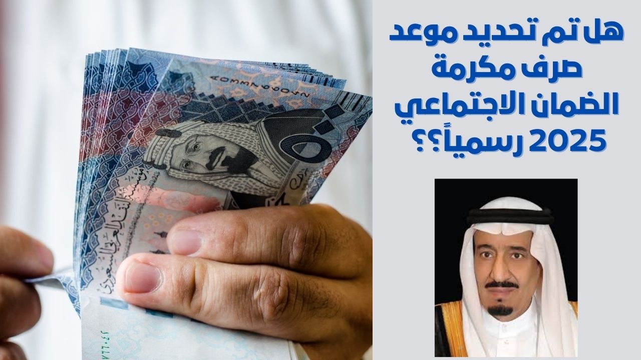 هل تم تحديد موعد صرف مكرمة الضمان الاجتماعي 2025 رسمياً