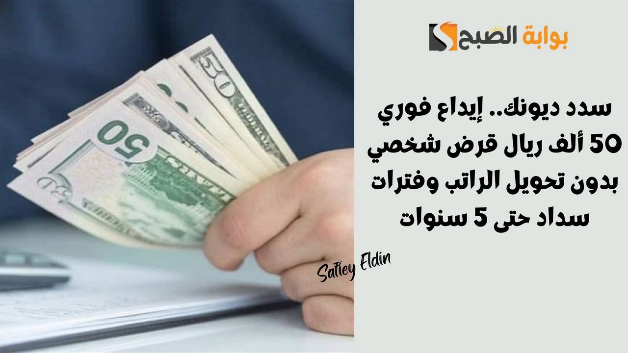إيداع فوري 50 ألف ريال قرض شخصي بدون تحويل الراتب وفترات سداد حتى 5 سنوات
