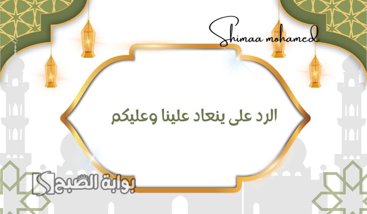 الرد على ينعاد علينا وعليكم