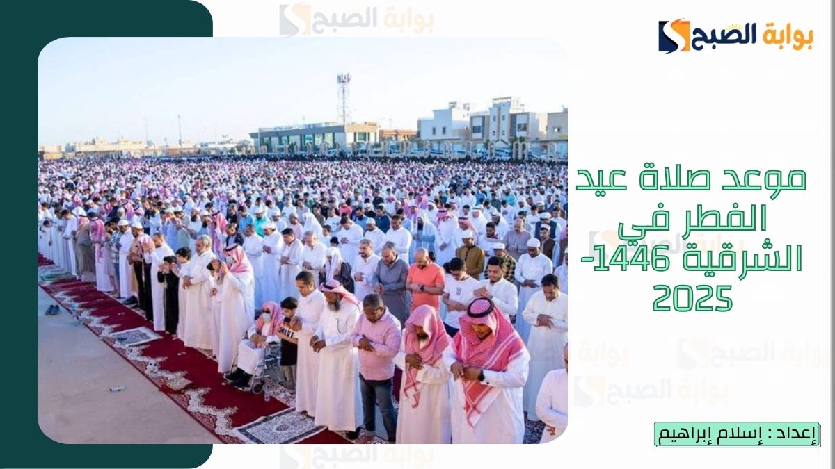 موعد صلاة عيد الفطر في الشرقية 1446-2025
