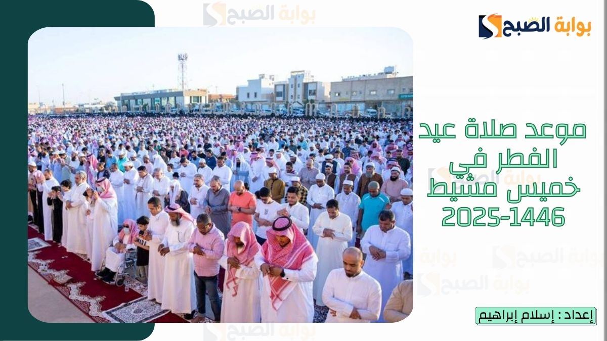 موعد صلاة عيد الفطر في خميس مشيط 1446-2025