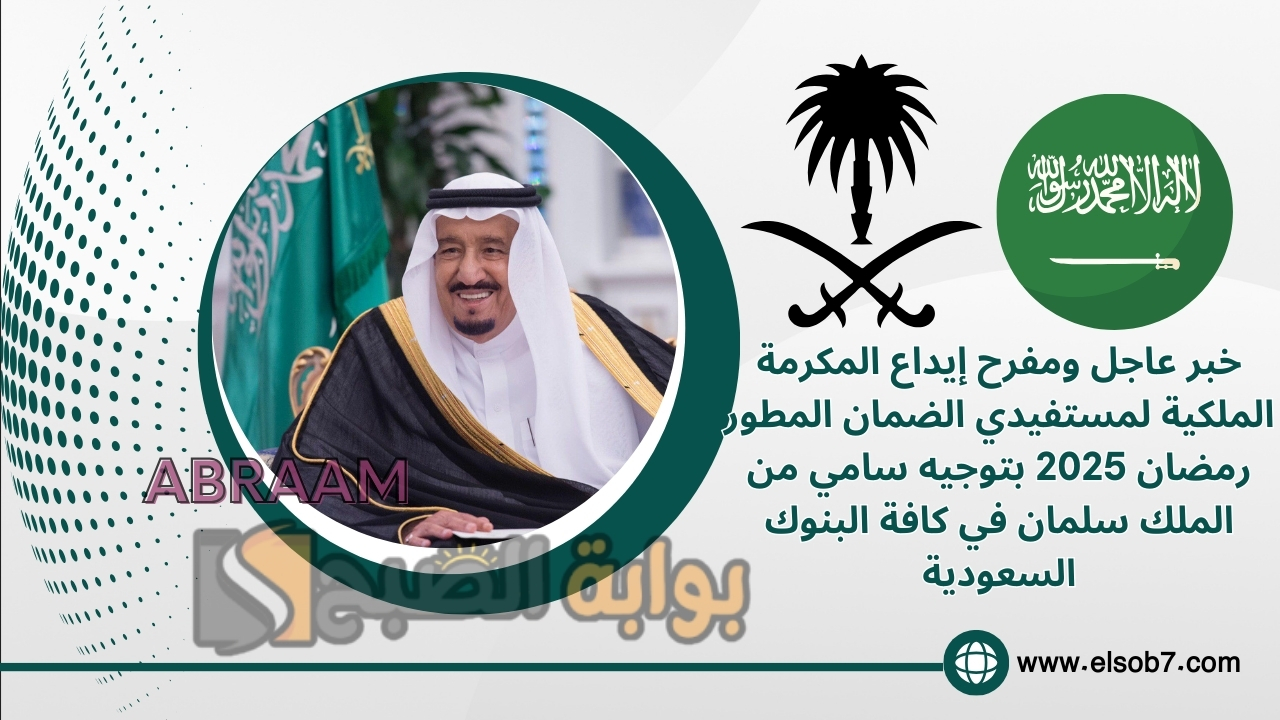 خبر عاجل ومفرح إيداع المكرمة الملكية لمستفيدي الضمان المطور رمضان 2025 بتوجيه سامي من الملك سلمان في كافة البنوك السعودية