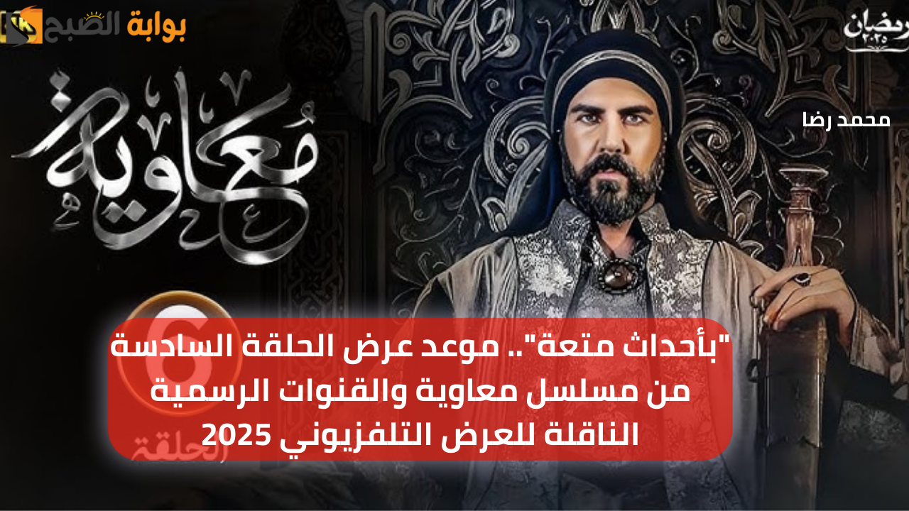 "بأحداث متعة".. موعد عرض الحلقة السادسة من مسلسل معاوية والقنوات الرسمية الناقلة للعرض التلفزيوني 2025