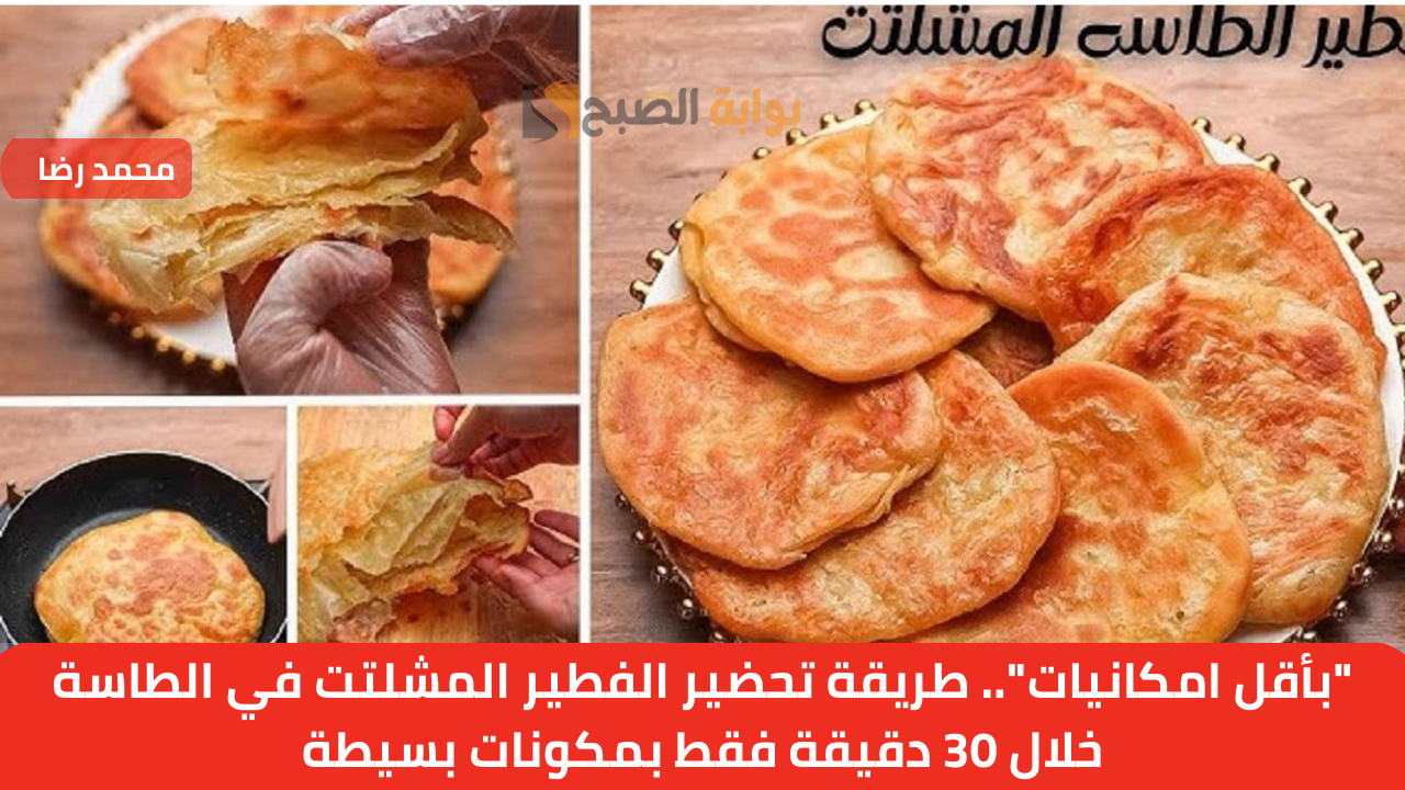 "بأقل امكانيات".. طريقة تحضير الفطير المشلتت في الطاسة خلال 30 دقيقة فقط بمكونات بسيطة
