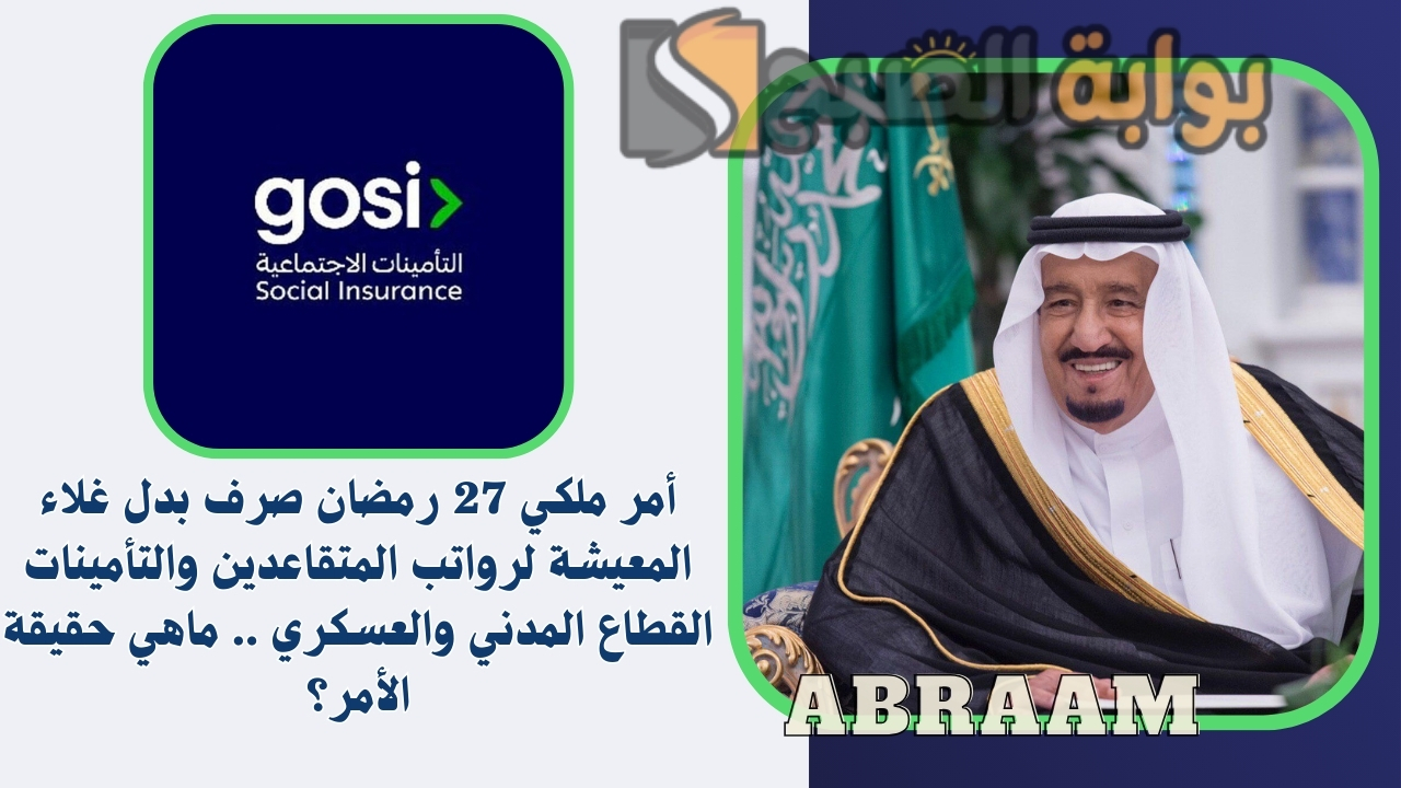 أمر ملكي 27 رمضان صرف بدل غلاء المعيشة لرواتب المتقاعدين والتأمينات القطاع المدني والعسكري .. ماهي حقيقة الأمر؟