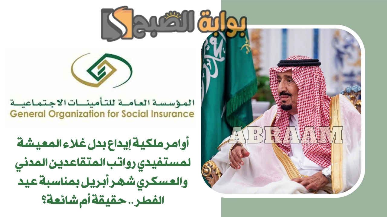 أوامر ملكية إيداع بدل غلاء المعيشة لمستفيدي رواتب المتقاعدين المدني والعسكري شهر أبريل بمناسبة عيد الفطر .. حقيقة أم شائعة؟