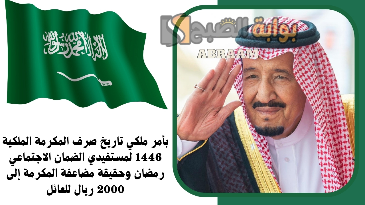بأمر ملكي تاريخ صرف المكرمة الملكية 1446 لمستفيدي الضمان الاجتماعي رمضان وحقيقة مضاعفة المكرمة إلى 2000 ريال للعائل