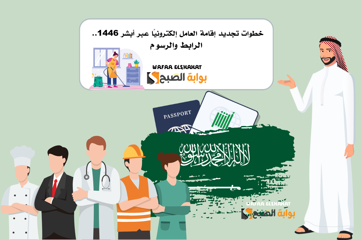 خطوات تجديد إقامة العامل إلكترونيًا عبر أبشر 1446.. الرابط والرسوم