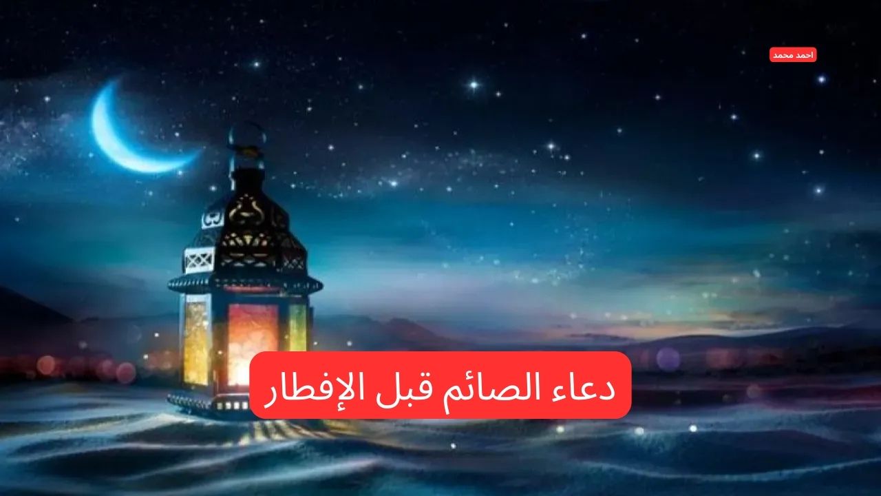 دعاء الصائم قبل الإفطار