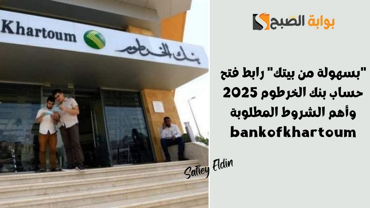 رابط فتح حساب بنك الخرطوم 2025 وأهم الشروط المطلوبة