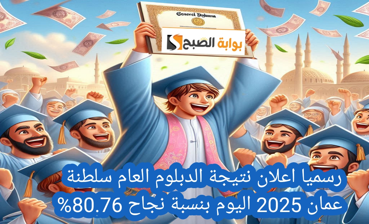 رسميا اعلان نتيجة الدبلوم العام سلطنة عمان 2025 اليوم بنسبة نجاح 80.76