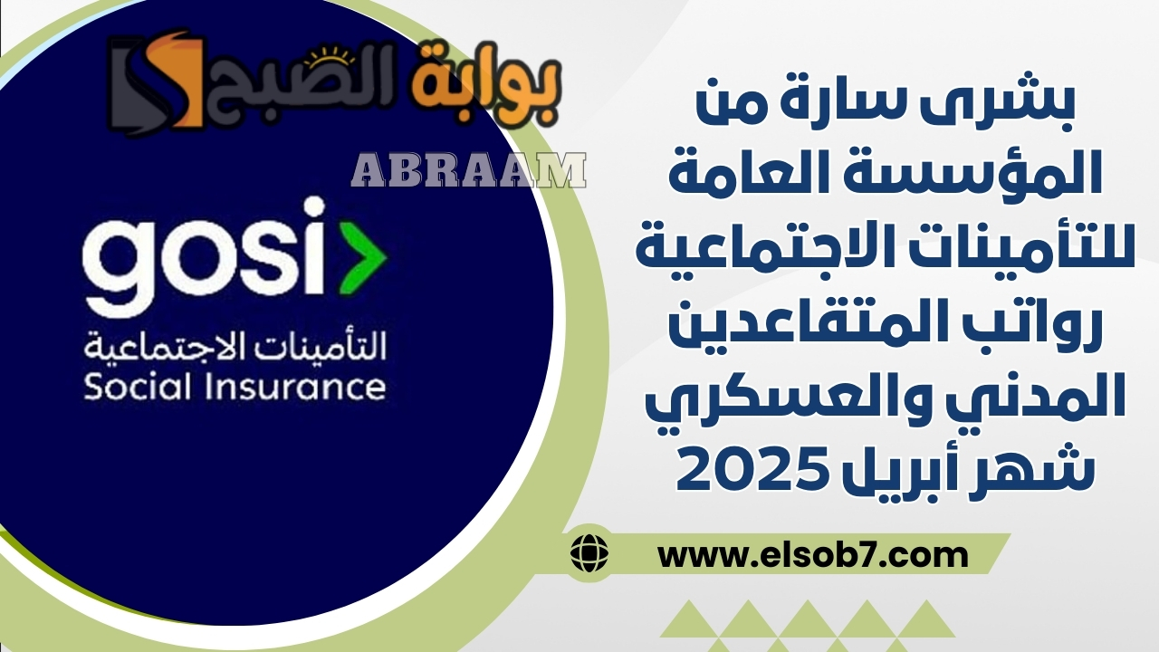 بشرى سارة من المؤسسة العامة للتأمينات الاجتماعية رواتب المتقاعدين المدني والعسكري شهر أبريل 2025