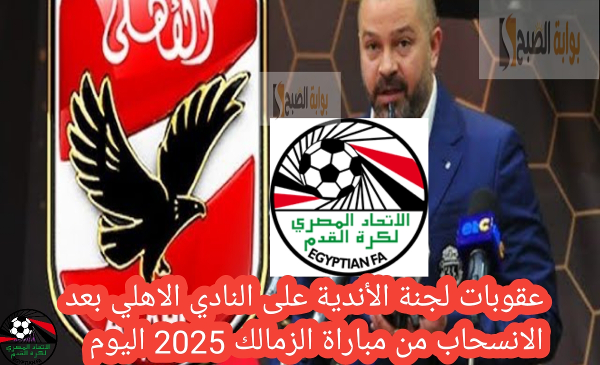 عقوبات لجنة الأندية على النادي الاهلي بعد الانسحاب من مباراة الزمالك 2025