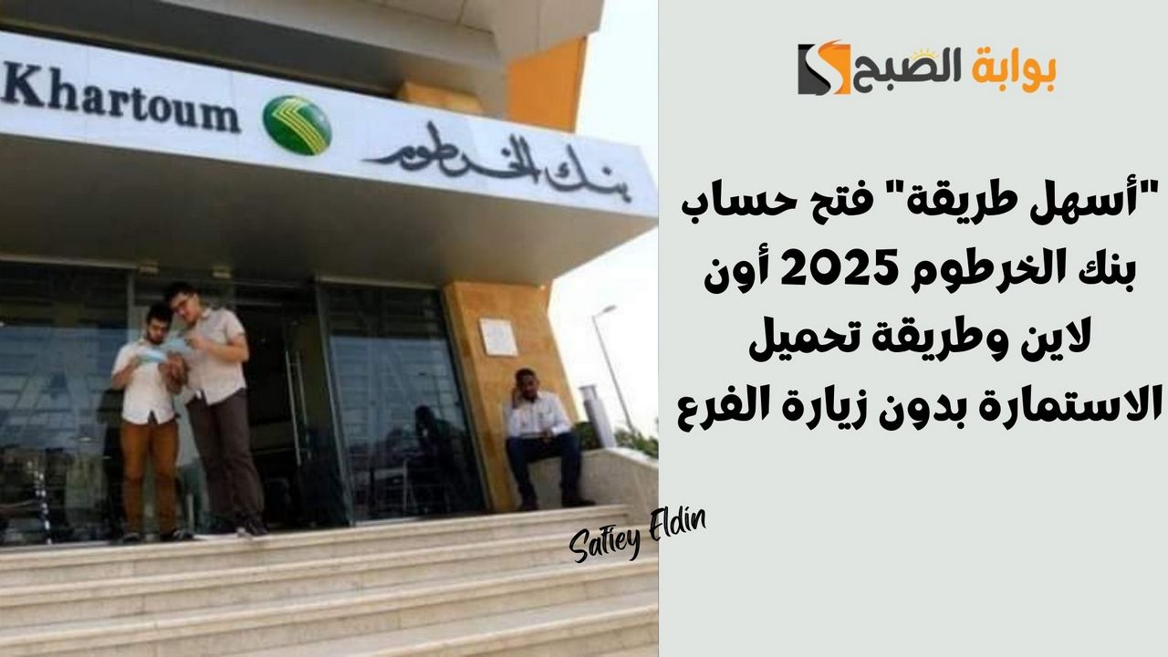 فتح حساب بنك الخرطوم 2025 أون لاين وطريقة تحميل الاستمارة بدون زيارة الفرع