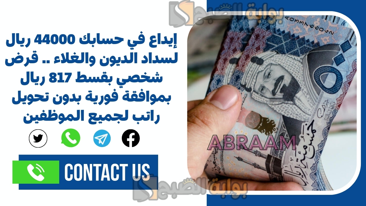 إيداع في حسابك 44000 ريال لسداد الديون والغلاء .. قرض شخصي بقسط 817 ريال بموافقة فورية بدون تحويل راتب لجميع الموظفين