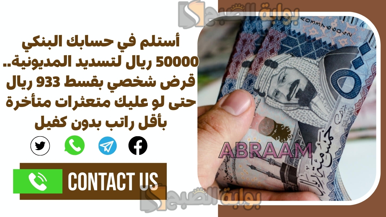 أستلم في حسابك البنكي 50000 ريال لتسديد المديونية.. قرض شخصي بقسط 933 ريال حتى لو عليك متعثرات متأخرة بأقل راتب بدون كفيل
