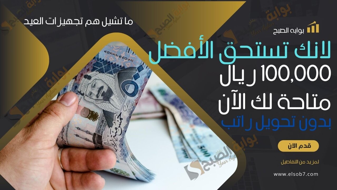 لانك تستحق الأفضل 100,000 ريال متاحة لك الآن بدون تحويل راتب.. ما تشيل هم تجهيزات العيد