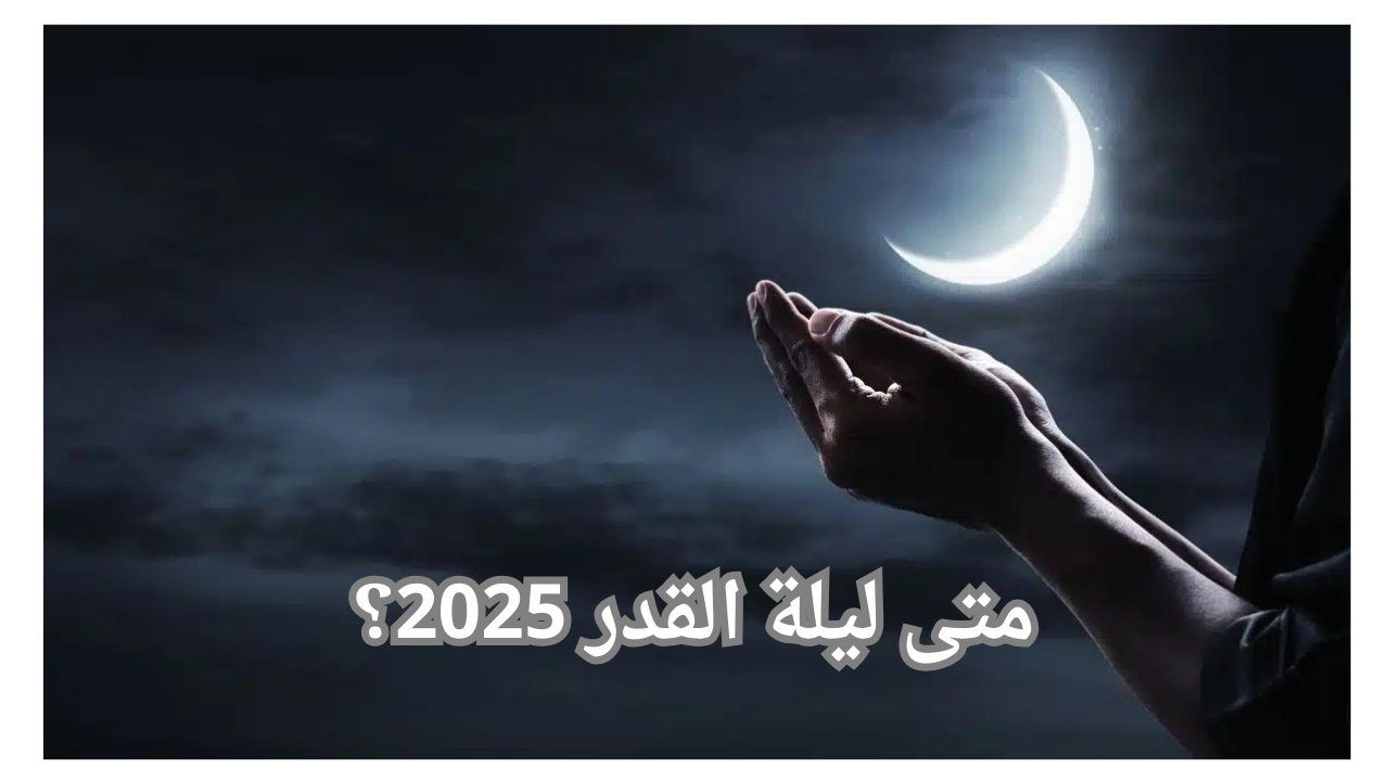 متى ليلة القدر 2025؟