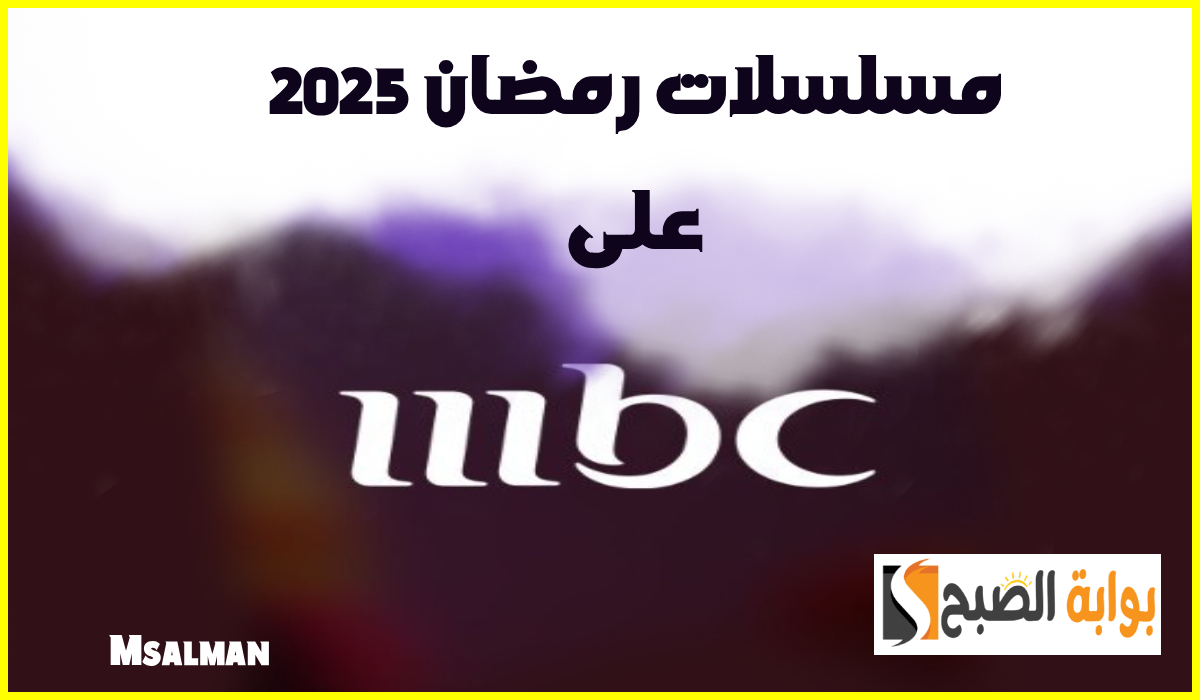 مواعيد مسلسلات رمضان 2025 على mbc1