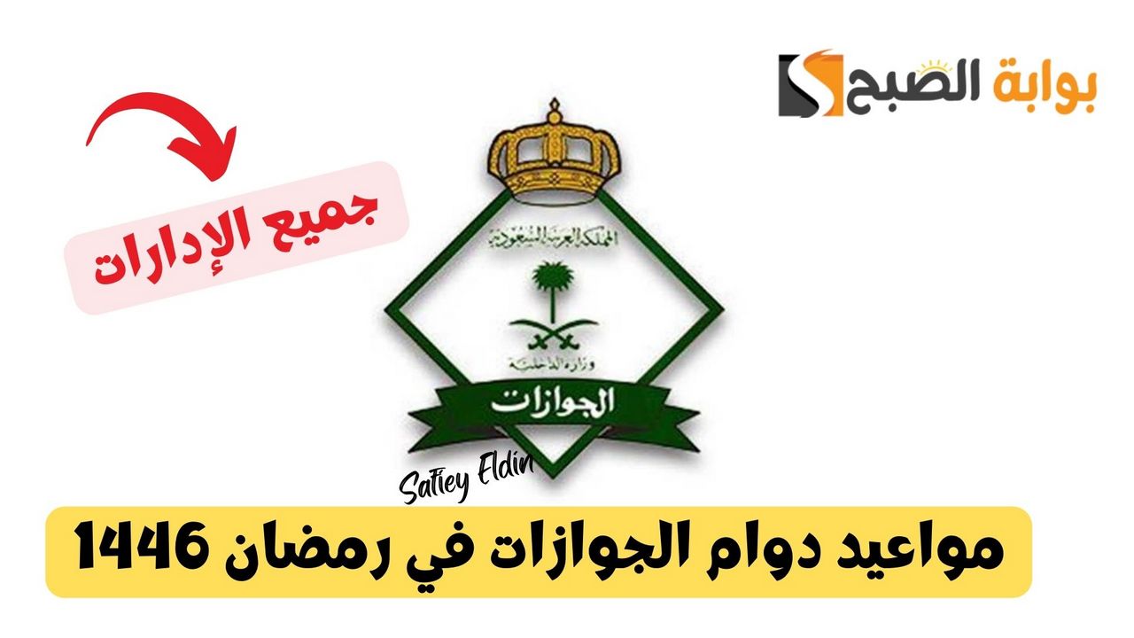 مواعيد دوام الجوازات في رمضان 1446 بالسعودية في جميع الإدارات