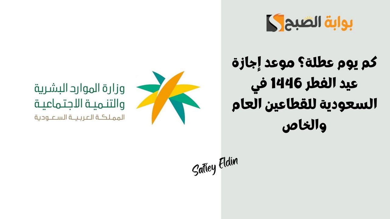 كم يوم عطلة؟ موعد إجازة عيد الفطر 1446 في السعودية للقطاعين العام والخاص