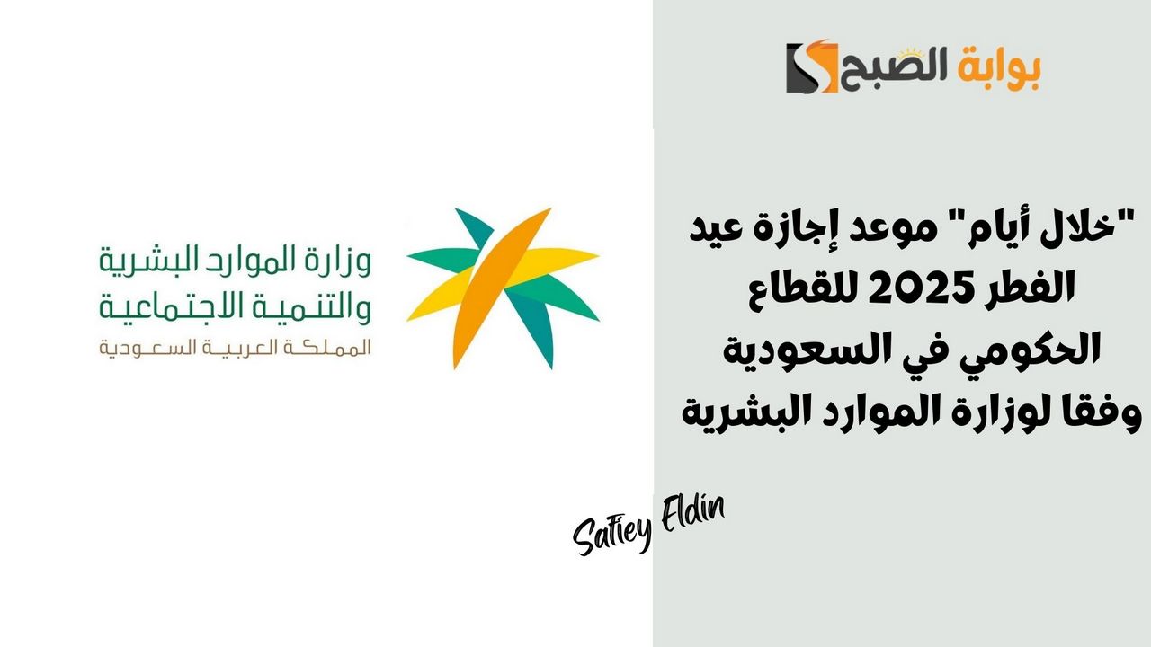 موعد إجازة عيد الفطر 2025 للقطاع الحكومي في السعودية وفقا لوزارة الموارد البشرية