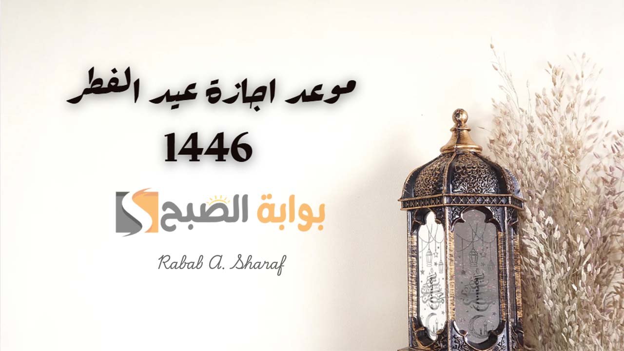 موعد اجازة عيد الفطر 1446