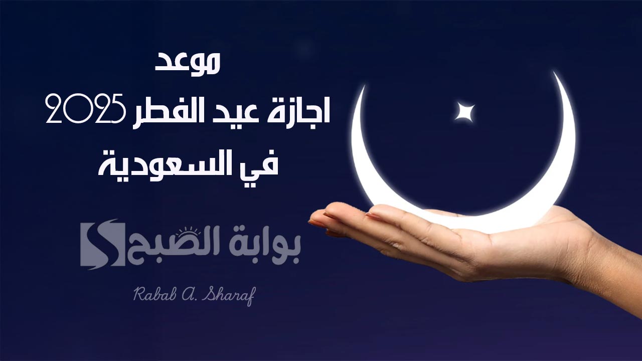موعد اجازة عيد الفطر 2025 في السعودية
